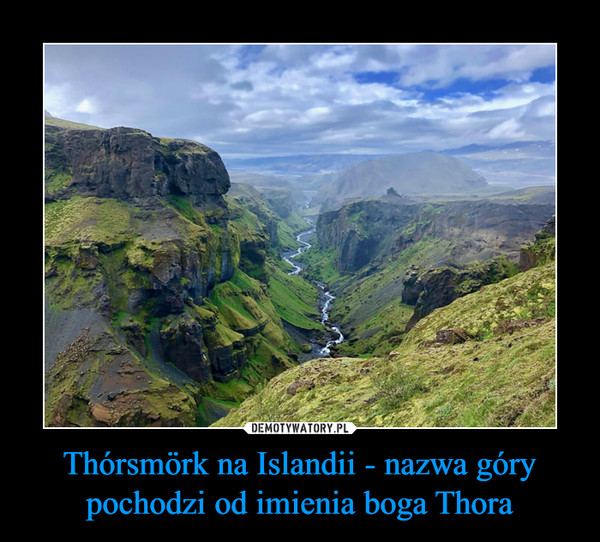 Thórsmörk na Islandii - nazwa góry pochodzi od imienia boga Thora –  
