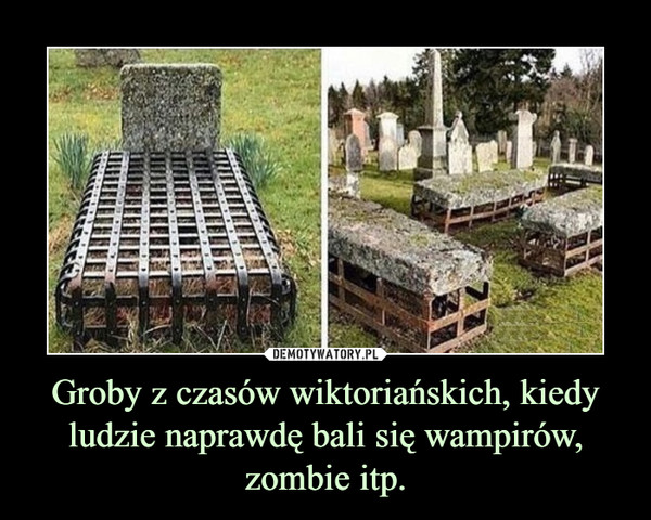 Groby z czasów wiktoriańskich, kiedy ludzie naprawdę bali się wampirów, zombie itp. –  