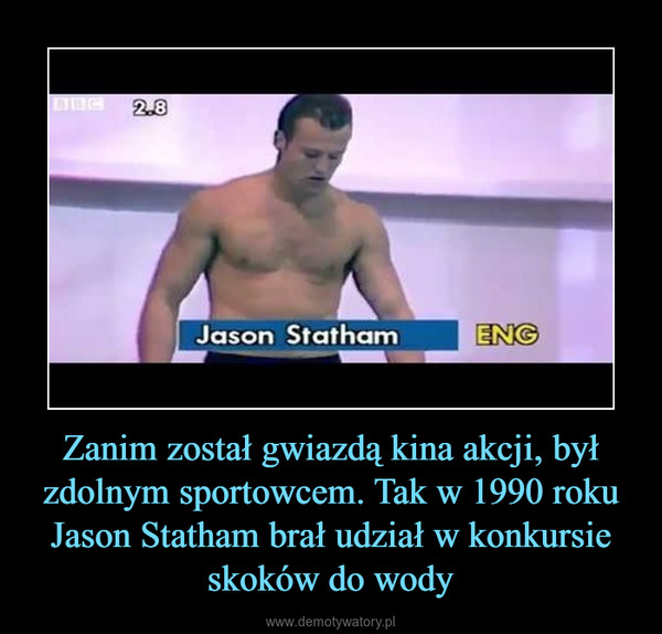 Zanim został gwiazdą kina akcji, był zdolnym sportowcem. Tak w 1990 roku Jason Statham brał udział w konkursie skoków do wody –  