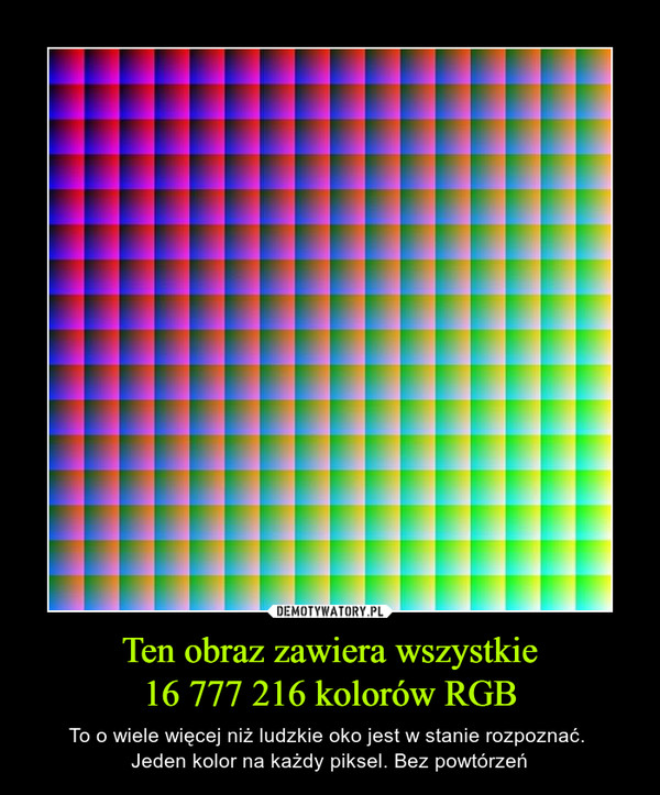 Ten obraz zawiera wszystkie16 777 216 kolorów RGB – To o wiele więcej niż ludzkie oko jest w stanie rozpoznać. Jeden kolor na każdy piksel. Bez powtórzeń 
