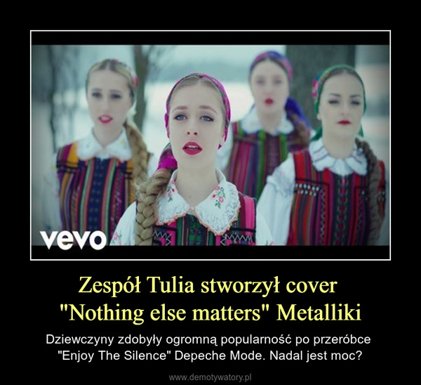 Zespół Tulia stworzył cover "Nothing else matters" Metalliki – Dziewczyny zdobyły ogromną popularność po przeróbce "Enjoy The Silence" Depeche Mode. Nadal jest moc? 