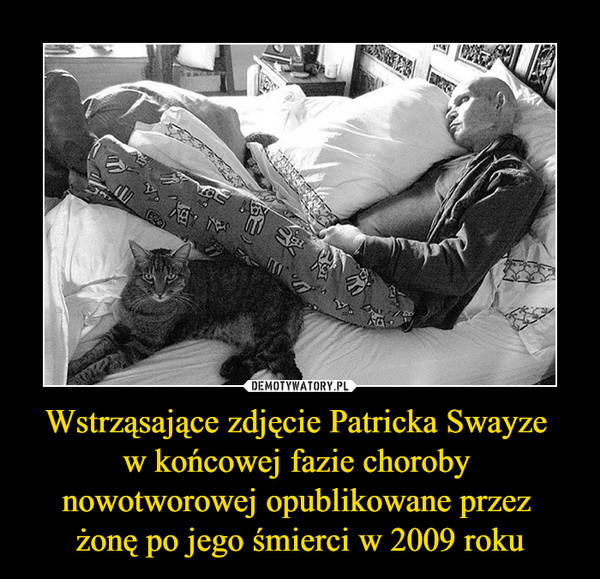 Wstrząsające zdjęcie Patricka Swayze 
w końcowej fazie choroby 
nowotworowej opublikowane przez 
żonę po jego śmierci w 2009 roku