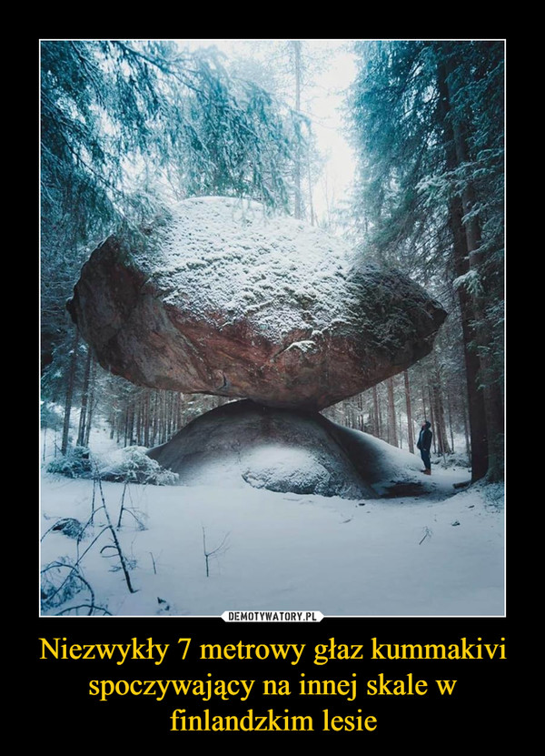 Niezwykły 7 metrowy głaz kummakivi spoczywający na innej skale w finlandzkim lesie –  
