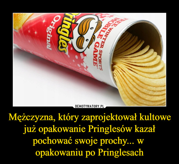 Mężczyzna, który zaprojektował kultowe już opakowanie Pringlesów kazał pochować swoje prochy... w 
opakowaniu po Pringlesach