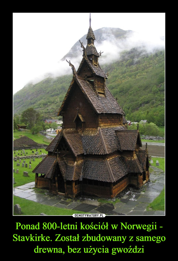 Ponad 800-letni kościół w Norwegii - Stavkirke. Został zbudowany z samego drewna, bez użycia gwoździ
