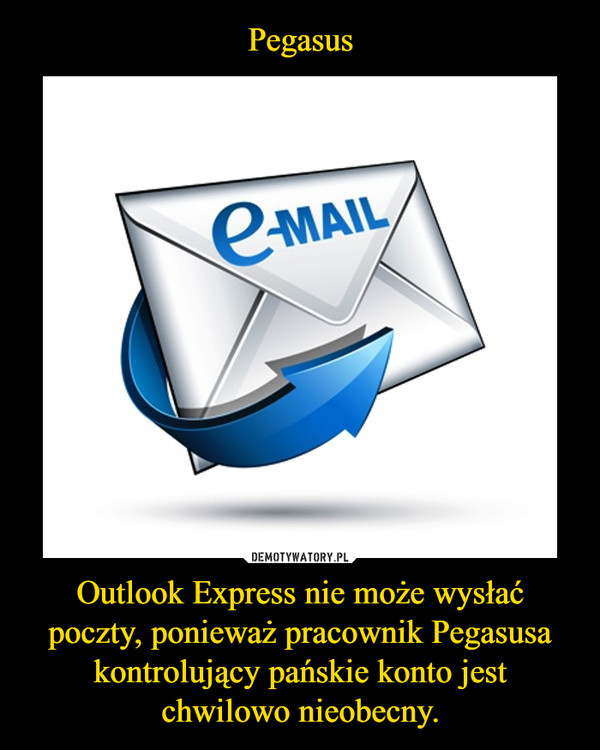 Pegasus Outlook Express nie może wysłać poczty, ponieważ pracownik Pegasusa kontrolujący pańskie konto jest chwilowo nieobecny.