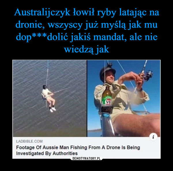Australijczyk łowił ryby latając na dronie, wszyscy już myślą jak mu dop***dolić jakiś mandat, ale nie wiedzą jak