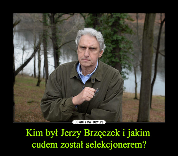 Kim był Jerzy Brzęczek i jakim cudem został selekcjonerem? –  