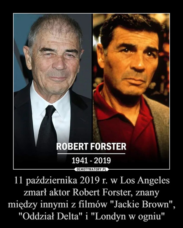 11 października 2019 r. w Los Angeles zmarł aktor Robert Forster, znany między innymi z filmów "Jackie Brown", "Oddział Delta" i "Londyn w ogniu" –  