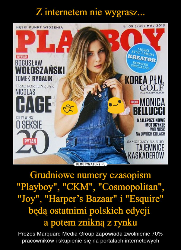Z internetem nie wygrasz... Grudniowe numery czasopism "Playboy", "CKM", "Cosmopolitan", "Joy", "Harper’s Bazaar" i "Esquire" będą ostatnimi polskich edycji 
a potem znikną z rynku