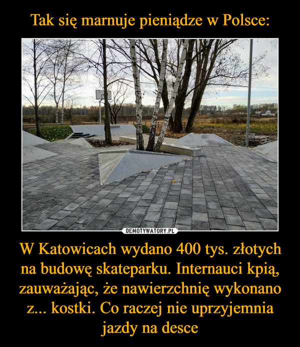 W Katowicach wydano 400 tys. złotych na budowę skateparku. Internauci kpią, zauważając, że nawierzchnię wykonano z... kostki. Co raczej nie uprzyjemnia jazdy na desce –  