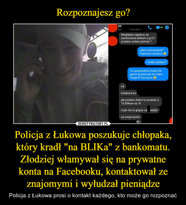 Rozpoznajesz go? Policja z Łukowa poszukuje chłopaka, który kradł "na BLIKa" z bankomatu. Złodziej włamywał się na prywatne konta na Facebooku, kontaktował ze znajomymi i wyłudzał pieniądze