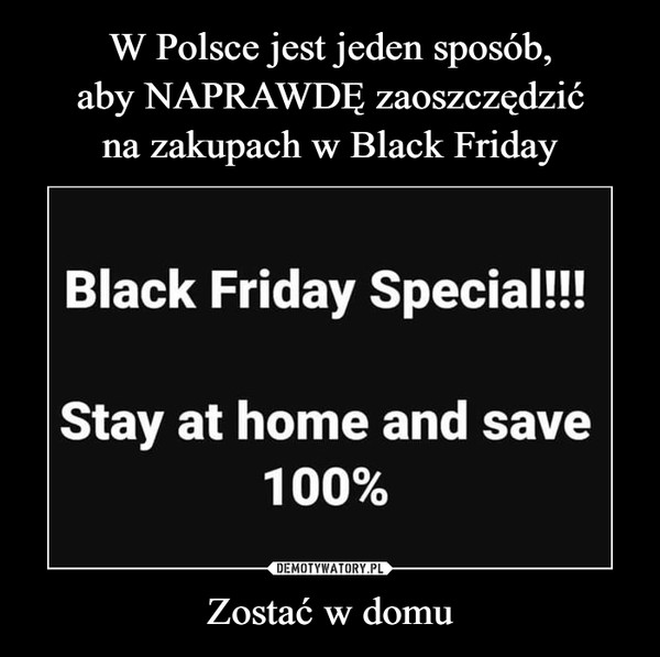 Zostać w domu –  Black Friday Special!!!Stay at home and save100%