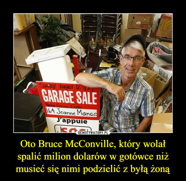 Oto Bruce McConville, który wolał spalić milion dolarów w gotówce niż musieć się nimi podzielić z byłą żoną