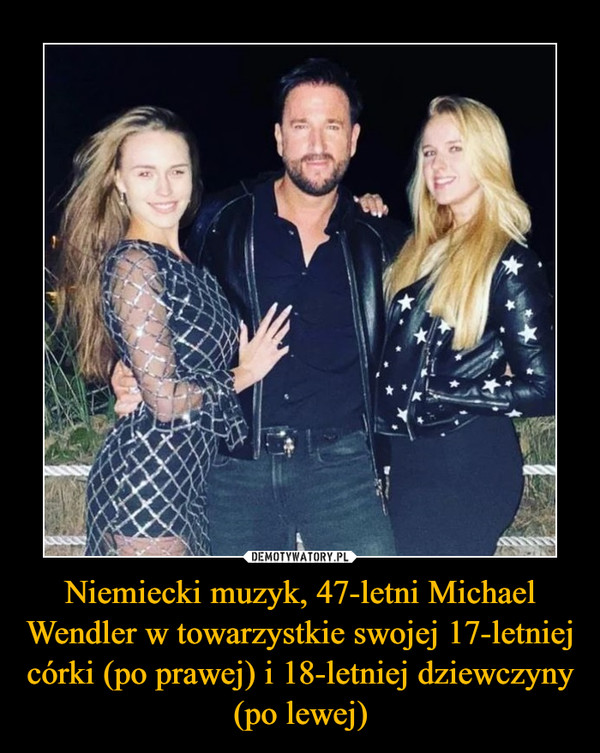 Niemiecki muzyk, 47-letni Michael Wendler w towarzystkie swojej 17-letniej córki (po prawej) i 18-letniej dziewczyny (po lewej) –  