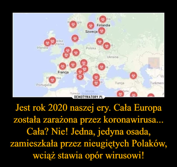 Jest rok 2020 naszej ery. Cała Europa została zarażona przez koronawirusa... Cała? Nie! Jedna, jedyna osada, zamieszkała przez nieugiętych Polaków, wciąż stawia opór wirusowi!