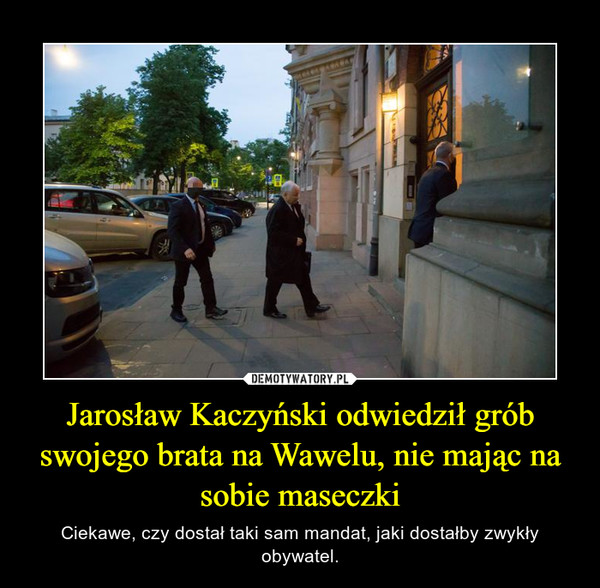Jarosław Kaczyński odwiedził grób swojego brata na Wawelu, nie mając na sobie maseczki – Ciekawe, czy dostał taki sam mandat, jaki dostałby zwykły obywatel. 