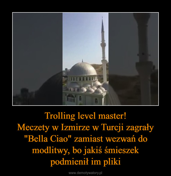 Trolling level master!Meczety w Izmirze w Turcji zagrały "Bella Ciao" zamiast wezwań do modlitwy, bo jakiś śmieszekpodmienił im pliki –  