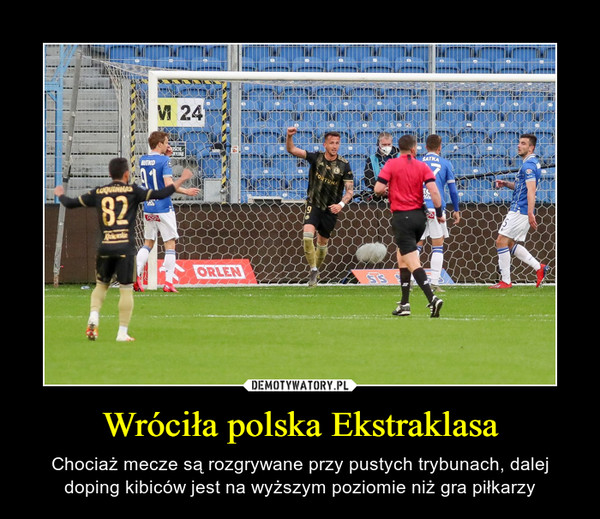 Wróciła polska Ekstraklasa – Chociaż mecze są rozgrywane przy pustych trybunach, dalej doping kibiców jest na wyższym poziomie niż gra piłkarzy 