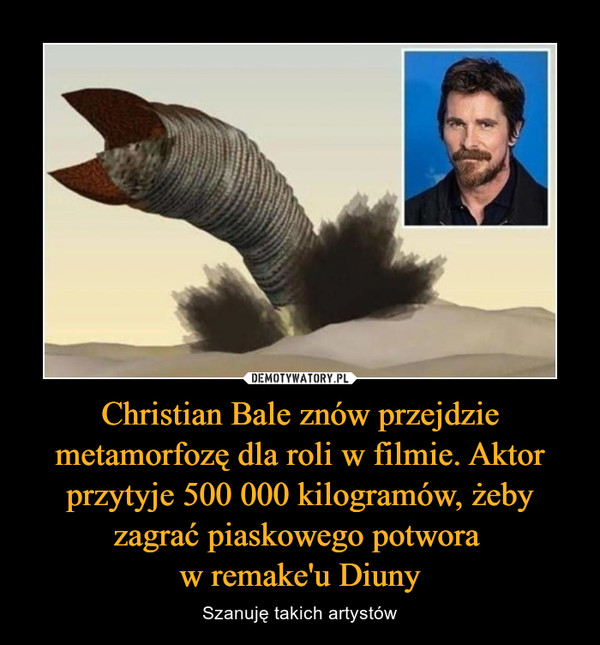 Christian Bale znów przejdzie metamorfozę dla roli w filmie. Aktor przytyje 500 000 kilogramów, żeby zagrać piaskowego potwora 
w remake'u Diuny