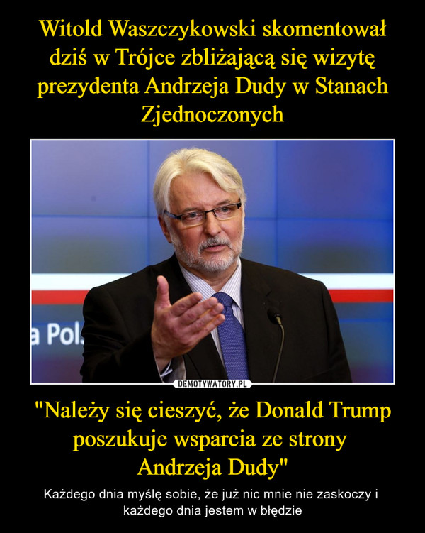 "Należy się cieszyć, że Donald Trump poszukuje wsparcia ze strony Andrzeja Dudy" – Każdego dnia myślę sobie, że już nic mnie nie zaskoczy i każdego dnia jestem w błędzie 
