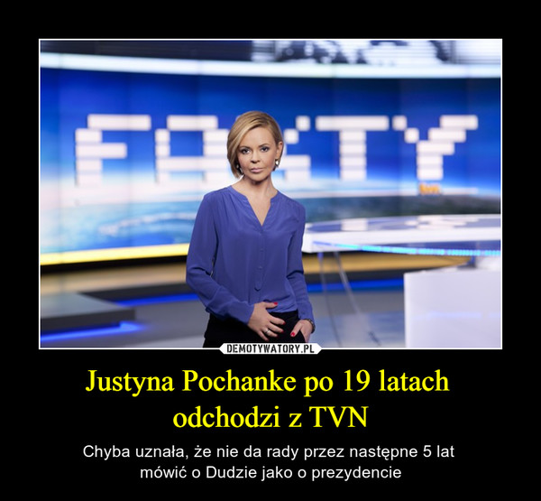 Justyna Pochanke po 19 latach odchodzi z TVN – Chyba uznała, że nie da rady przez następne 5 lat mówić o Dudzie jako o prezydencie Fakty