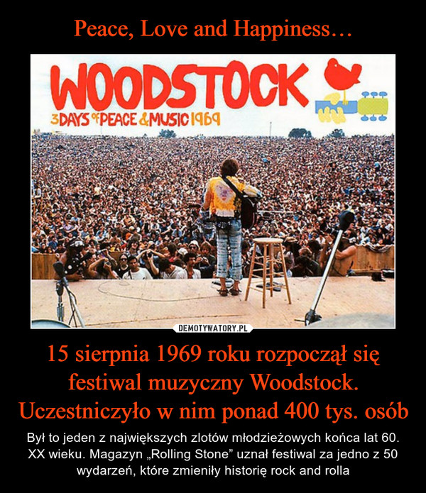 Peace, Love and Happiness… 15 sierpnia 1969 roku rozpoczął się festiwal muzyczny Woodstock.
Uczestniczyło w nim ponad 400 tys. osób