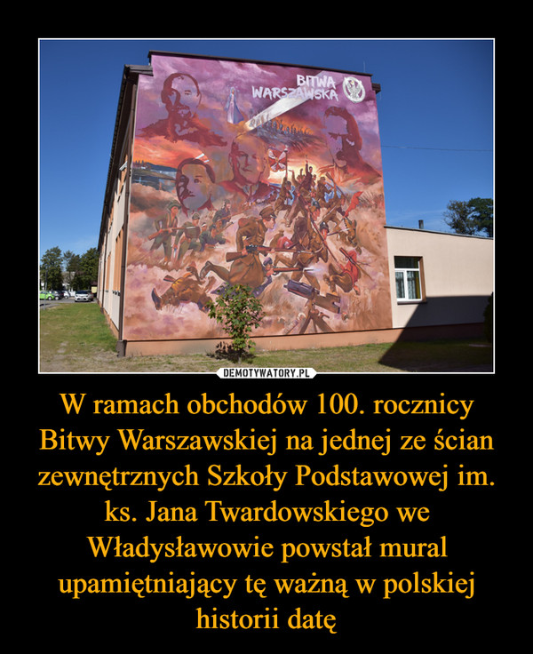W ramach obchodów 100. rocznicy Bitwy Warszawskiej na jednej ze ścian zewnętrznych Szkoły Podstawowej im. ks. Jana Twardowskiego we Władysławowie powstał mural upamiętniający tę ważną w polskiej historii datę –  
