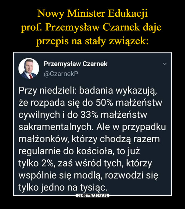Nowy Minister Edukacji
prof. Przemysław Czarnek daje 
przepis na stały związek:
