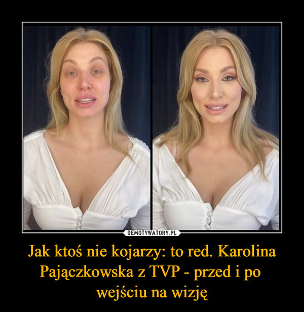 Jak ktoś nie kojarzy: to red. Karolina Pajączkowska z TVP - przed i po 
wejściu na wizję