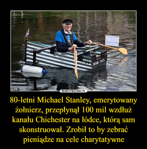 80-letni Michael Stanley, emerytowany żołnierz, przepłynął 100 mil wzdłuż kanału Chichester na łódce, którą sam skonstruował. Zrobił to by zebrać pieniądze na cele charytatywne