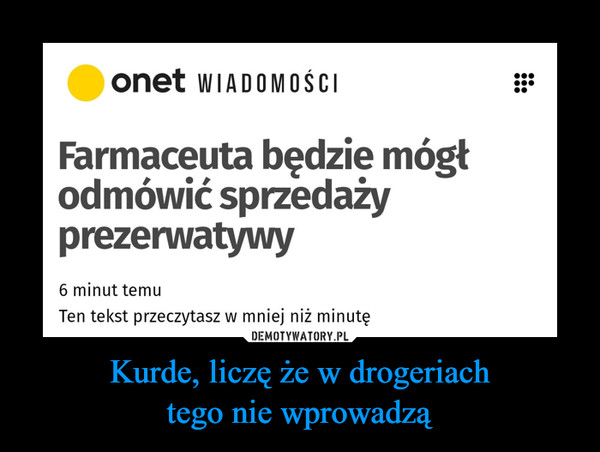 Kurde, liczę że w drogeriachtego nie wprowadzą –  