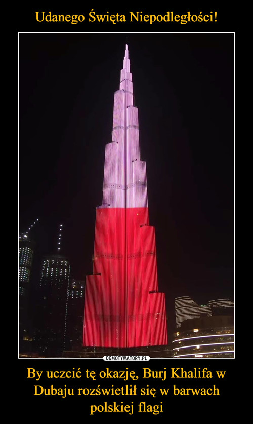 Udanego Święta Niepodległości! By uczcić tę okazję, Burj Khalifa w Dubaju rozświetlił się w barwach polskiej flagi