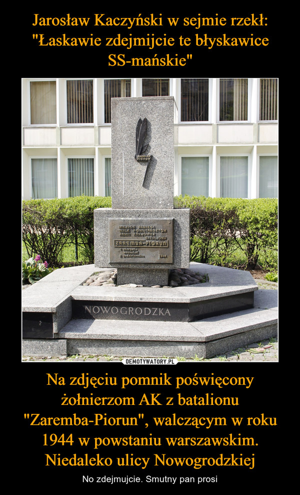 Na zdjęciu pomnik poświęcony żołnierzom AK z batalionu "Zaremba-Piorun", walczącym w roku 1944 w powstaniu warszawskim. Niedaleko ulicy Nowogrodzkiej – No zdejmujcie. Smutny pan prosi 