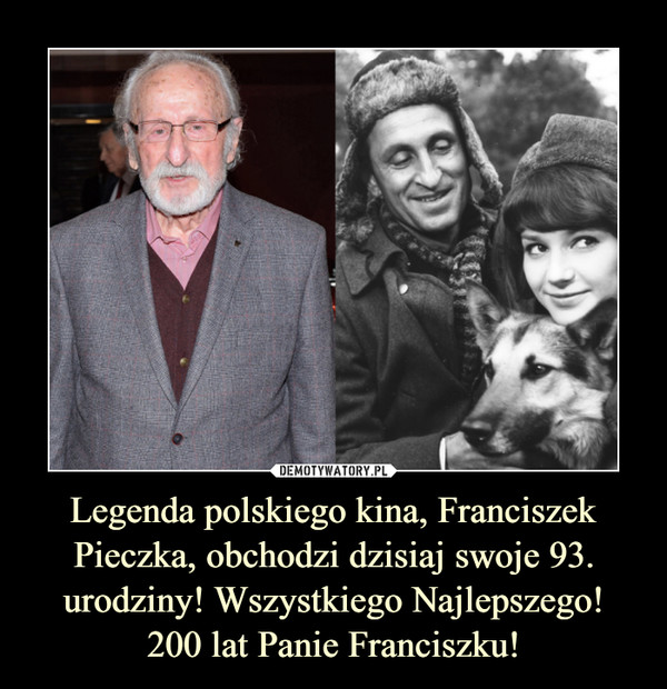 Legenda polskiego kina, Franciszek Pieczka, obchodzi dzisiaj swoje 93. urodziny! Wszystkiego Najlepszego!200 lat Panie Franciszku! –  