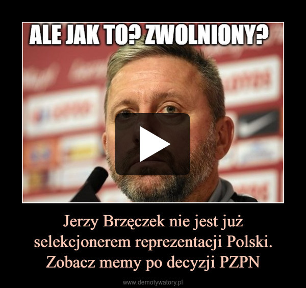 Jerzy Brzęczek nie jest już selekcjonerem reprezentacji Polski. Zobacz memy po decyzji PZPN –  