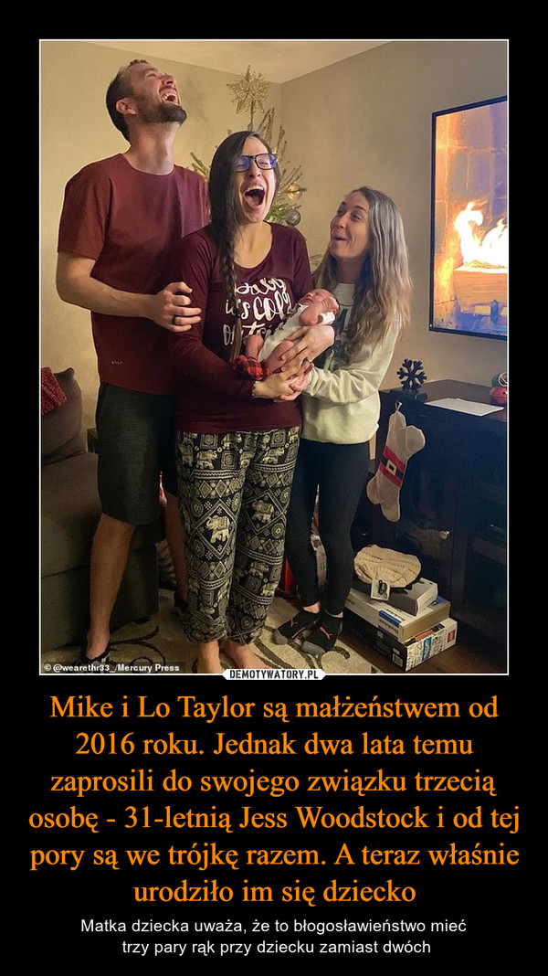 Mike i Lo Taylor są małżeństwem od 2016 roku. Jednak dwa lata temu zaprosili do swojego związku trzecią osobę - 31-letnią Jess Woodstock i od tej pory są we trójkę razem. A teraz właśnie urodziło im się dziecko