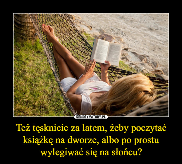 Też tęsknicie za latem, żeby poczytać książkę na dworze, albo po prostu wylegiwać się na słońcu? –  