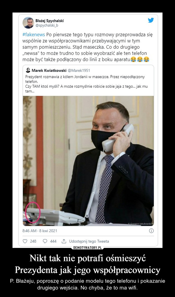 Nikt tak nie potrafi ośmieszyć Prezydenta jak jego współpracownicy – P. Błażeju, poproszę o podanie modelu tego telefonu i pokazanie drugiego wejścia. No chyba, że to ma wifi. 