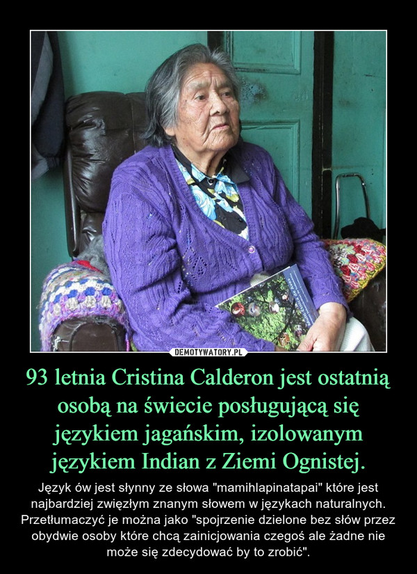 93 letnia Cristina Calderon jest ostatnią osobą na świecie posługującą się językiem jagańskim, izolowanym językiem Indian z Ziemi Ognistej.