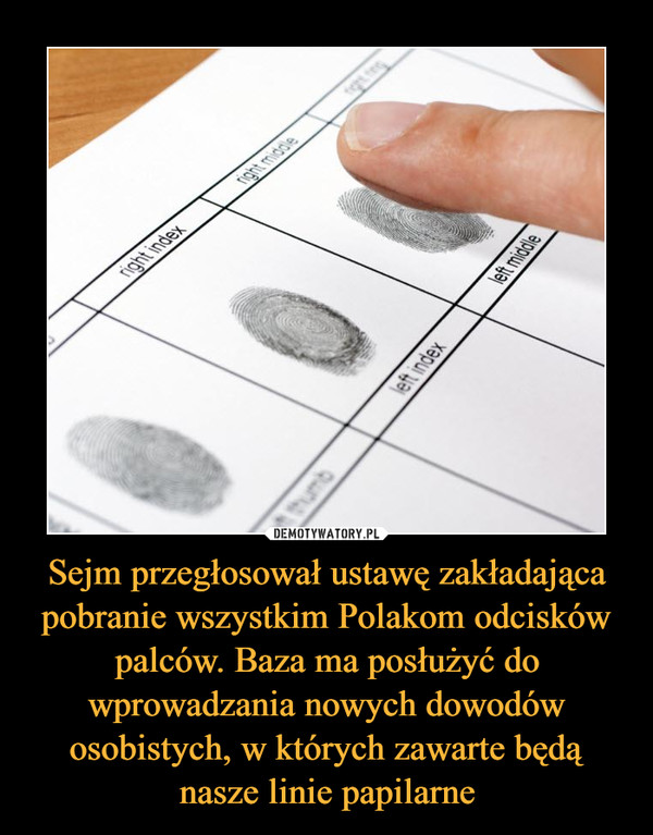 Sejm przegłosował ustawę zakładająca pobranie wszystkim Polakom odcisków palców. Baza ma posłużyć do wprowadzania nowych dowodów osobistych, w których zawarte będą nasze linie papilarne –  
