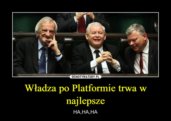 Władza po Platformie trwa w najlepsze – HA,HA,HA 