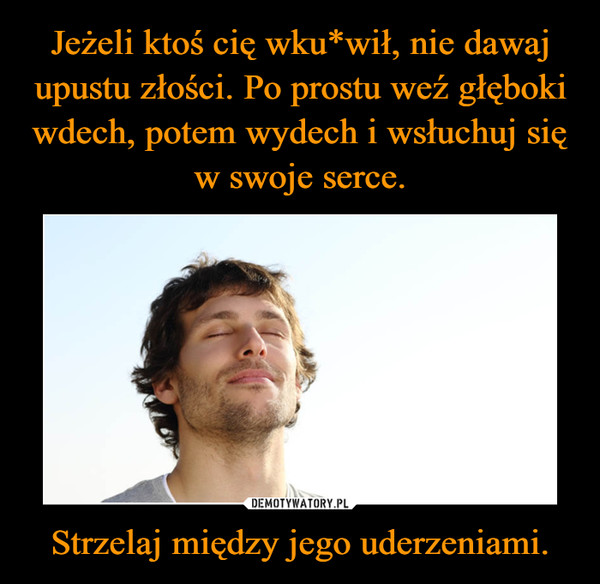 Strzelaj między jego uderzeniami. –  