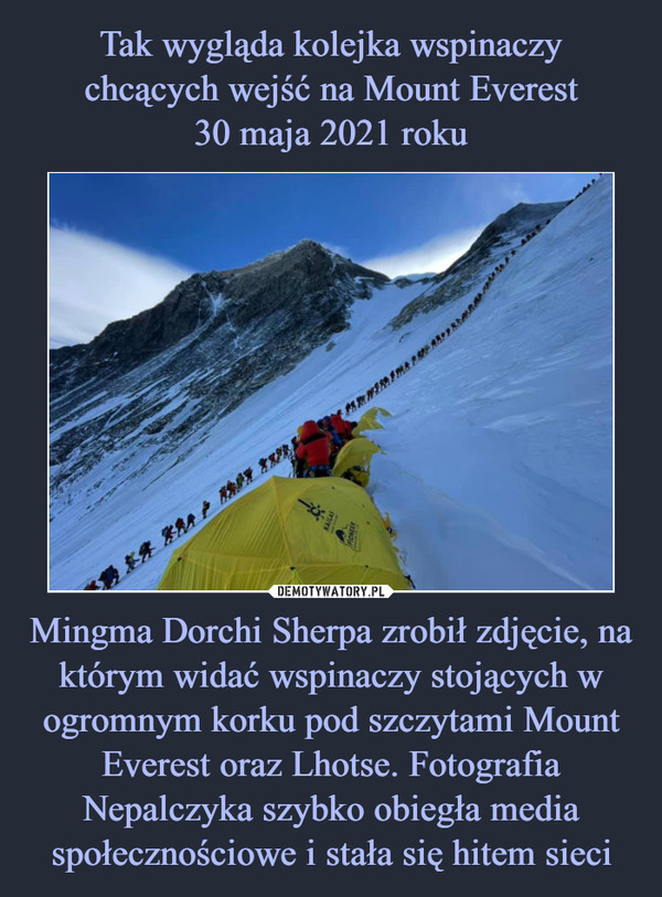 Tak wygląda kolejka wspinaczy chcących wejść na Mount Everest
30 maja 2021 roku Mingma Dorchi Sherpa zrobił zdjęcie, na którym widać wspinaczy stojących w ogromnym korku pod szczytami Mount Everest oraz Lhotse. Fotografia Nepalczyka szybko obiegła media społecznościowe i stała się hitem sieci