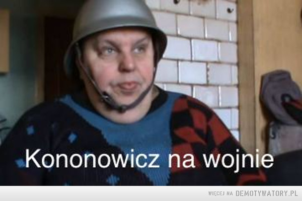 Kononowicz na wojnie – Krzysztof Kononowicz Memy Kononowicz śmieszne na wojnie; memy wojna; konon memy; beczne obrazki; mem 