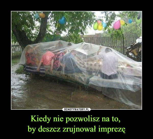 Kiedy nie pozwolisz na to, by deszcz zrujnował imprezę –  