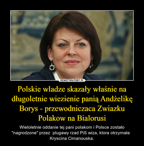 Polskie wladze skazały właśnie na długoletnie wiezienie panią Andżelikę Borys - przewodniczaca Zwiazku Polakow na Bialorusi