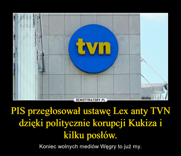 PIS przegłosował ustawę Lex anty TVN dzięki politycznie korupcji Kukiza i kilku posłów. – Koniec wolnych mediów Węgry to już my. 