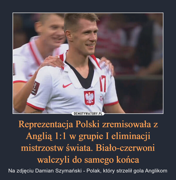 Reprezentacja Polski zremisowała z Anglią 1:1 w grupie I eliminacji mistrzostw świata. Biało-czerwoni walczyli do samego końca