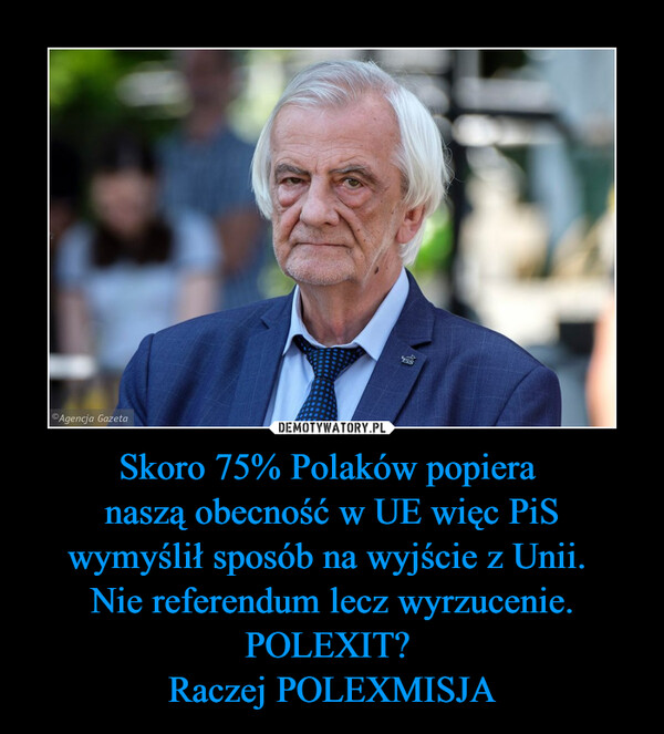 Skoro 75% Polaków popiera naszą obecność w UE więc PiSwymyślił sposób na wyjście z Unii. Nie referendum lecz wyrzucenie.POLEXIT? Raczej POLEXMISJA –  